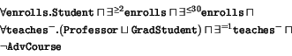 \begin{displaymath}
\begin{array}[t]{@{}l}
\forall \texttt{enrolls} \mbox{\bf ...
...teaches}^{-} \sqcap {}\\
\neg \texttt{AdvCourse}
\end{array}\end{displaymath}