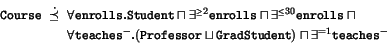 \begin{displaymath}\texttt{Course}~\mathrel{\dot\preceq}~ \begin{array}[t]{@{}l}...
...dent}) \sqcap
\exists^{= 1} \texttt{teaches}^{-}
\end{array}\end{displaymath}