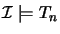 $\mathcal{I}\models T_n$