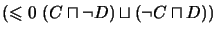 $(\leqslant 0 \ (C \sqcap \neg D) \sqcup (\neg C \sqcap D))$