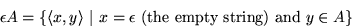 \begin{displaymath}
\epsilon A = \{{\langle x, y \rangle } ~\vert~ x=\epsilon \mbox{~(the empty string) and~} y
\in A \}
\end{displaymath}