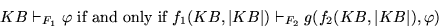 \begin{displaymath}
KB \vdash_{F_1} \varphi \mbox{ if and only if }
f_1(KB,\vert KB\vert) \vdash_{F_2} g(f_2(KB,\vert KB\vert),\varphi)
\end{displaymath}