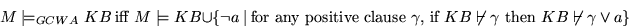 \begin{displaymath}
M \models_{GCWA} KB ~\mbox{iff~} M \models KB \cup \{\neg a ...
...B \not\vdash \gamma$\ then $KB \not\vdash \gamma \vee a \}$\ }
\end{displaymath}