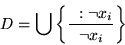 \begin{displaymath}
D = \bigcup \left\{ \frac{~:\neg x_i}{\neg x_i} \right\}
\end{displaymath}