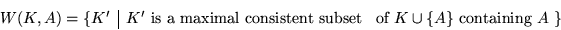 \begin{displaymath}
\begin{array}{ll}
W(K,A) = \{ K'
& \multicolumn{1}{\vert l}{...
...bset }} \mbox{of $K \cup \{A\}$\ containing $A$} \}
\end{array}\end{displaymath}