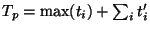 $T_p = \max(t_i)+ \sum_i t'_i$