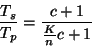 \begin{displaymath}
{T_s \over T_p} = {c + 1 \over {K \over n}c + 1}
\end{displaymath}