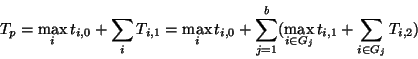 \begin{displaymath}
T_p = \max_i t_{i,0} + \sum_i T_{i,1} = \max_i t_{i,0} + \sum_{j=1}^b (\max_{i \in G_j} t_{i,1} + \sum_{i \in G_j} T_{i,2})
\end{displaymath}