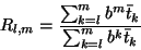 \begin{displaymath}
R_{l,m} = {\sum_{k=l}^m b^m \bar{t}_k \over \sum_{k=l}^m b^k \bar{t}_k}
\end{displaymath}