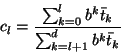 \begin{displaymath}
c_l = {\sum_{k=0}^l b^k \bar{t}_k \over \sum_{k=l+1}^d b^k \bar{t}_k}
\end{displaymath}