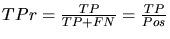 $TPr = \frac{TP}{TP + FN} = \frac{TP}{Pos}$