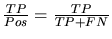 $\frac{TP}{Pos} =
\frac{TP}{TP + FN}$