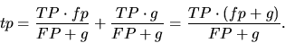 \begin{displaymath}tp = \frac{TP \cdot fp}{FP + g} + \frac{TP \cdot g}{FP + g} =
\frac{TP \cdot (fp + g)}{FP + g}.\end{displaymath}