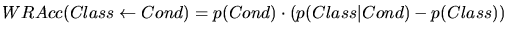 $WRAcc(Class \leftarrow Cond) = p(Cond)\cdot (p(Class\vert Cond)-p(Class))$