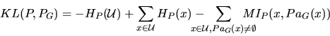 \begin{displaymath}
KL(P,P_G)= -H_P({\cal U})+\sum_{x\in {\cal U}} H_P(x)-\!\!\!...
...cal U},Pa_G(x)\neq\emptyset}
\!\!\!\!\!\!\!\! MI_P(x,Pa_G(x))
\end{displaymath}