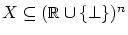 $X\subseteq (\mbox{\msym R}\cup \{\perp \})^n$