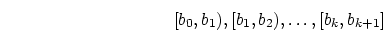 \begin{displaymath}[b_0,b_1), [b_1,b_2), \ldots, [b_k,b_{k+1}]
\end{displaymath}