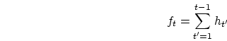 \begin{displaymath}f_t = \sum_{t' = 1}^{t-1} h_{t'} \end{displaymath}