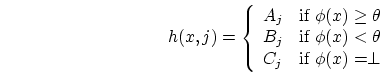 \begin{displaymath}
h(x,j) =
\left\{ \begin{array}{ll}
A_j & \mbox{if $\phi(...
...} \\
C_j & \mbox{if $\phi(x) = \perp $}
\end{array} \right.
\end{displaymath}