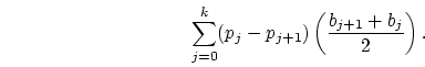 \begin{displaymath}\sum_{j=0}^k (p_j - p_{j+1}) \left({\frac{b_{j+1} + b_j}{2}}\right). \end{displaymath}