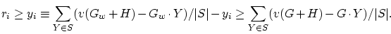 \begin{displaymath}
r_i \ge y_i \equiv
\sum_{Y\in S} (v(G_w+H) - G_w \cdot Y) /...
...t - y_i \ge
\sum_{Y\in S} (v(G+H) - G \cdot Y) / \vert S\vert.
\end{displaymath}