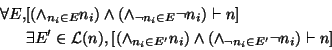 \begin{displaymath}\begin{split}\forall E,&[(\wedge_{n_i\in E}n_i) \wedge (\wedg...
... \wedge (\wedge_{\neg n_i\in E'}\neg n_i) \vdash n] \end{split}\end{displaymath}