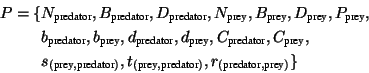 \begin{displaymath}\begin{split}P=\{ &N_{\text{predator}},B_{\text{predator}},D_...
...ext{predator})},r_{(\text{predator},\text{prey})}\} \end{split}\end{displaymath}