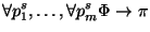 $\displaystyle \forall p_1^s,\ldots,\forall p_m^s\Phi\rightarrow\pi$