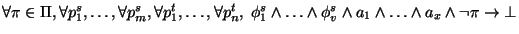 $\displaystyle \forall \pi\in\Pi, \forall p_1^s,\ldots,\forall p_m^s,\forall p_1...
...ldots\wedge\phi_v^s\wedge a_1\wedge\ldots\wedge a_x\wedge\neg\pi\rightarrow\bot$