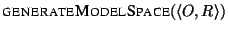 $ \CALL{generateModelSpace}{\langle O,R\rangle}$