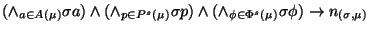 $\displaystyle (\wedge_{a\in A(\mu)}\sigma a)\wedge(\wedge_{p\in P^s(\mu)}\sigma p)\wedge(\wedge_{\phi\in \Phi^s(\mu)}\sigma \phi)\rightarrow n_{(\sigma,\mu)}$