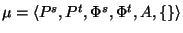 $ \mu=\langle
P^s,P^t,\Phi^s,\Phi^t,A,\{\}\rangle$