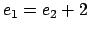 $e_1 = e_2
+ 2$