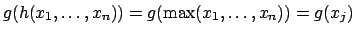 $g(h(x_1,\ldots,x_n)) =
g(\max(x_1,\ldots,x_n)) = g(x_j)$