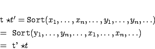 \begin{eqnarray*}
% latex2html id marker 1303t \star t' & = & {\mbox{\tt Sort...
...s, y_n, \ldots, x_1, \ldots, x_n, \ldots) \\
& = & t' \star t
\end{eqnarray*}