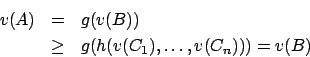 \begin{eqnarray*}
v(A) & = & g(v(B)) \\
& \geq & g(h(v(C_1), \ldots, v(C_n))) = v(B)
\end{eqnarray*}