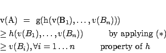 \begin{eqnarray*}
% latex2html id marker 1511v(A) & = & g(h(v(B_1), \ldots, v(...
...(B_i), \forall i = 1 \ldots n \hspace*{1cm}\mbox{ property of }h
\end{eqnarray*}