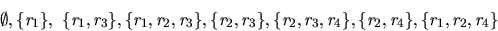 \begin{displaymath}
\emptyset,\{r_1\}, \{r_1,r_3\},\{r_1,r_2,r_3\},\{r_2,r_3\},\{r_2,r_3,r_4\},\{r_2,r_4\},
\{r_1,r_2,r_4\}
\end{displaymath}