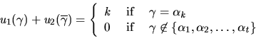 \begin{displaymath}
u_1(\gamma)+u_2(\overline{\gamma})=
\left\{
{
\begin{array}{...
...t\in\{\alpha_1,\alpha_2,\ldots,\alpha_t\}
\end{array}}
\right.
\end{displaymath}