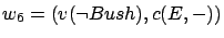 $ w_6=(v(\neg Bush),c(E,-))$