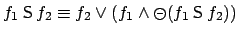 $\mbox{$f_1 \mathbin{\mbox{\sf S}}f_2$} \equiv
f_2 \vee (f_1 \wedge \circleddash (f_1 \mathbin{\mbox{\sf S}}f_2))$