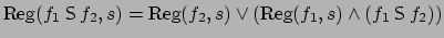 $\mbox{Reg}(f_1 \mathbin{\mbox{\sf S}}f_2,s) = \mbox{Reg}(f_2,s) \vee (\mbox{Reg}(f_1,s)
\wedge (f_1 \mathbin{\mbox{\sf S}}f_2))$