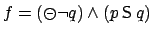 $f = (\circleddash \neg q) \wedge (p \mathbin{\mbox{\sf S}}q)$