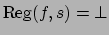 $\mbox{Reg}(f,s) = \mbox{$\bot$}$