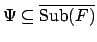 $\Psi \subseteq \overline{\mbox{Sub}(F)}$