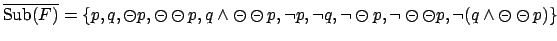 $\overline{\mbox{Sub}(F)}=
\{p,q,\circleddash p, \circleddash \circleddash p, q ...
...neg \circleddash \circleddash p, \neg (q \wedge \circleddash \circleddash
p)\}$