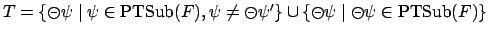 $T =
\{ \circleddash \psi \mid \psi \in \mbox{PTSub}(F), \psi \neq \circleddash \psi'\} \cup
\{\circleddash \psi \mid \circleddash \psi \in \mbox{PTSub}(F)\}$