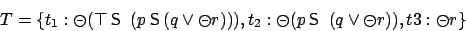 \begin{displaymath}T = \{ t_1: \circleddash (\top \mathbin{\mbox{\sf S}}\ (p \ma...
...n{\mbox{\sf S}}\ (q \vee \circleddash r)), t3: \circleddash r\}\end{displaymath}