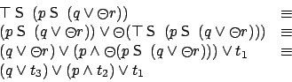 \begin{displaymath}
\begin{array}{ll}
\top \mathbin{\mbox{\sf S}}\ (p \mathbin{\...
...equiv\\
(q \vee t_3) \vee (p \wedge t_2) \vee t_1
\end{array}\end{displaymath}