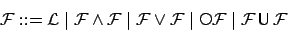 \begin{displaymath}
{\cal F}::= {\cal L}\;\vert\; {\cal F}\wedge {\cal F}\;\vert...
...vert\; {\cal F}\makebox[1em]{$\mathbin{\mbox{\sf U}}$}{\cal F}
\end{displaymath}